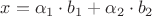 $x=\alpha_1\cdot b_1+\alpha_2\cdot b_2$