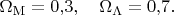 $\Omega_\mathrm{M}=0{,}3,\quad\Omega_\Lambda=0{,}7.$