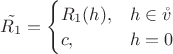 $\tilde{R_1} = \begin{cases} R_1(h),& h \in \mathring{v} \\ c,& h=0 \end{cases}$ $\tilde{R_1} = \begin{cases} R_1(h),& h \in \mathring{v} \\ c,& h=0 \end{cases}$