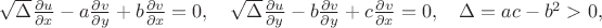$
\sqrt{\Delta}\frac{\partial{u}}{\partial{x}} -
a\frac{\partial{v}}{\partial{y}} + 
b\frac{\partial{v}}{\partial{x}} = 0,\quad
\sqrt{\Delta}\frac{\partial{u}}{\partial{y}} - 
b\frac{\partial{v}}{\partial{y}} + 
c\frac{\partial{v}}{\partial{x}} = 0,\quad
\Delta=ac-b^2>0,
$