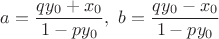 $a=\dfrac{qy_0+x_0}{1-py_0},\ b=\dfrac{qy_0-x_0}{1-py_0}$