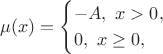$$
\mu(x)
=
\begin{cases}
-A,\ x>0,\\
0,\ x\ge0,
\end{cases}
$$