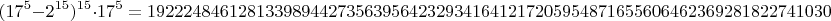 $$(17^5-2^{15})^{15}\cdot   17^5=
 192224846128133989442735639564232934164121720595487165560646236928182274103059752654873442479758593$$