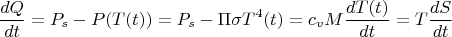 $$\frac {dQ}{dt}=P_s-P(T(t))=P_s-\Pi \sigma T^4(t)=c_vM\frac {dT(t)}{dt}=T\frac {dS}{dt}$$