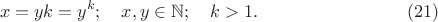 $$ x = yk = y^k; \quad x,y \in \mathbb{N}; \quad k > 1. \eqno(21) $$