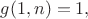 $ g(1,n) =1,$