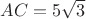 $AC=5\sqrt{3}$