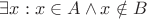 $\exists x: x \in A \wedge x \notin B$