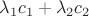$\lambda_1 c_1+ \lambda_2 c_2$