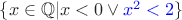 $\{x \in \mathbb Q | x < 0 \vee \textcolor{blue}{x^2 < 2}\}$
