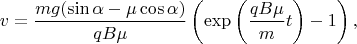 $$v=\frac{mg(\sin\alpha-\mu\cos\alpha)}{qB\mu}\left(\exp\left(\frac{qB\mu}{m}t\right)-1\right),$$