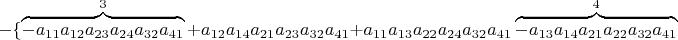 $-\{\overbrace{\cancel{-a_{11}a_{12}a_{23}a_{24}a_{32}a_{41}}}^{3}+a_{12}a_{14}a_{21}a_{23}a_{32}a_{41}+a_{11}a_{13}a_{22}a_{24}a_{32}a_{41}\overbrace{\cancel{-a_{13}a_{14}a_{21}a_{22}a_{32}a_{41}}}^{4}$