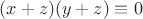 $(x+z)(y+z)\equiv0$