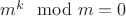 $m^k \mod m =0$