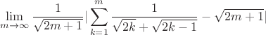 $$\lim\limits_{m \to \infty} {\frac{1}{\sqrt{2m+1}} |\sum \limits_{k=1}^{m}{\frac{1}{\sqrt{2k}+\sqrt{2k-1}}-\sqrt{2m+1}|}}$$