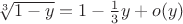 $\sqrt[3]{1-y} = 1-\frac13 y+o(y)$