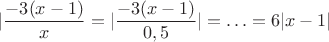 $$\lvert\frac{-3(x-1)}{x}\rver=\lvert\frac{-3(x-1)}{0,5}\rvert=\ldots =6\lvert x-1\rvert$
