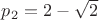 $p_2=2-\sqrt{2}$