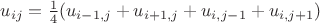 $ u_{ij} = \frac{1}{4}(u_{{i} - 1,j} + u_{{i} + 1, j} + u_{{i},j - 1} + u_{{i}, j + 1}) $