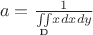 $\begin{center}
$\ensuremath{a = \frac{1}{\underset{\text{D}}{\iint} x dx dy}}$
\par\end{center}$