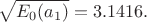 $$\sqrt{E_0(a_1)}=3.1416.$$