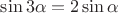 $\sin 3\alpha =2\sin \alpha $