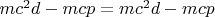 $mc^2d-mcp=mc^2d-mcp$