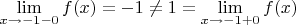 $\lim\limits_{x\to -1-0}f(x)=-1\neq 1=\lim\limits_{x\to -1+0}f(x)$