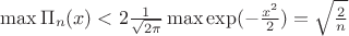 $ \max \Pi_n(x) < 2\frac{1}{\sqrt{2\pi}} \max \exp(-\frac{x^2}{2}) = \sqrt{\frac{2}{n}}  $