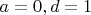 $a=0,d=1$