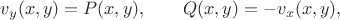 $$
v_y(x,y)=P(x,y)
,\qquad
Q(x,y)=- v_x(x,y)
,
$$