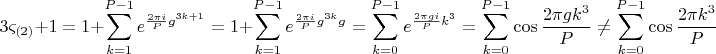 $$ \[
3\varsigma _{\left( 2 \right)}  + 1 = 1 + \sum\limits_{k = 1}^{P - 1} {e^{\frac{{2\pi i}}{P}g^{3k + 1} } }  = 1 + \sum\limits_{k = 1}^{P - 1} {e^{\frac{{2\pi i}}{P}g^{3k} g} }  = \sum\limits_{k = 0}^{P - 1} {e^{\frac{{2\pi gi}}{P}k^3 } }  = \sum\limits_{k = 0}^{P - 1} {\cos \frac{{2\pi gk^3 }}{P}}  \ne \sum\limits_{k = 0}^{P - 1} {\cos \frac{{2\pi k^3 }}{P}} 
\]$
