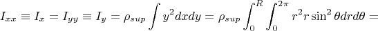 $$I_{xx} \equiv I_x = I_{yy} \equiv I_y= {\rho}_{sup}\int y^2dxdy = {\rho}_{sup}\int_{0}^{R} \int_{0}^{2\pi}r^2 r \sin^{2}\theta dr d\theta = $$