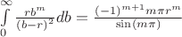 $\[\int\limits_0^\infty  {\frac{{r{b^m}}}{{{{(b - r)}^2}}}} db = \frac{{{{( - 1)}^{m + 1}}m\pi {r^m}}}{{\sin (m\pi )}}\]$