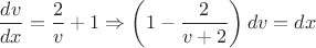$$\frac{dv}{dx} = \frac{2}{v}+1 \Rightarrow \left ( 1 - \frac{2}{v+2} \right ) dv = dx$$ $$\frac{dv}{dx} = \frac{2}{v}+1 \Rightarrow \left ( 1 - \frac{2}{v+2} \right ) dv = dx$$