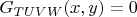 $G_{TUVW}(x,y)=0$