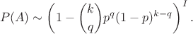 $$
P(A)\sim\left(1-\binom{k}{q}p^q (1-p)^{k-q}\right)^I.
$$