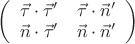 $\left( {\begin{array}{*{20}c}   {\vec \tau  \cdot \vec \tau '} & {\vec \tau  \cdot \vec n'}  \\   {\vec n \cdot \vec \tau '} & {\vec n \cdot \vec n'}  \\ \end{array} } \right)$
