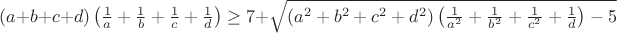 $(a + b + c+d)\left(\frac {1}{a} + \frac {1}{b} + \frac {1}{c}+\frac {1}{d}\right)\geq7 + \sqrt {(a^2 + b^2 + c^2+d^2)\left(\frac {1}{a^2} + \frac {1}{b^2} + \frac {1}{c^2}+\frac {1}{d}\right) - 5}$