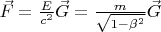 $\vec{F}=\frac{E}{c^2}\vec{G}=\frac{m}{\sqrt{1-\beta^2}}\vec{G} $