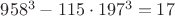 $958^3-115\cdot 197^3=17$