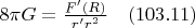 $8{\pi}G=\frac{F'(R)}{r'r^2}\quad (103.11)$