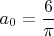 $$a_0 = \frac 6 \pi$$