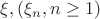 $\xi, (\xi_n,n \geq 1)$