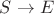 $S\rightarrow E$