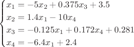 $$
\begin{cases}
x_1=-5x_2+0.375x_3+3.5\\
x_2=1.4x_1-10x_4\\
x_3=-0.125x_1+0.172x_4+0.281\\
x_4=-6.4x_1+2.4
\end{cases}$$