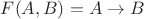 $F(A,B)=A\rightarrow B$