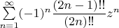 $\sum \limits_{n=1}^{\infty}(-1)^n\dfrac{(2n-1)!!}{(2n)!!}z^n$