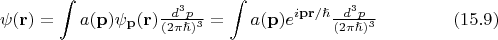 $$\psi(\mathbf{r})=\int a(\mathbf{p})\psi_\mathbf{p}(\mathbf{r})\tfrac{d^3p}{(2\pi\hslash)^3}=\int a(\mathbf{p})e^{i\mathbf{pr}/\hslash}\tfrac{d^3p}{(2\pi\hslash)^3}\eqno(15.9)$$