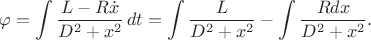 $$
\varphi = \int \frac{L-R\dot x}{D^2+x^2}\,dt = \int \frac{L}{D^2+x^2}-\int \frac{R dx}{D^2+x^2}.$$